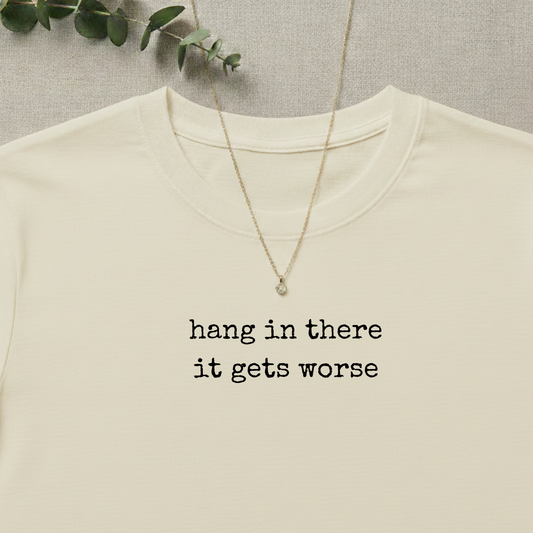 Hang in there it get worse T-shirt