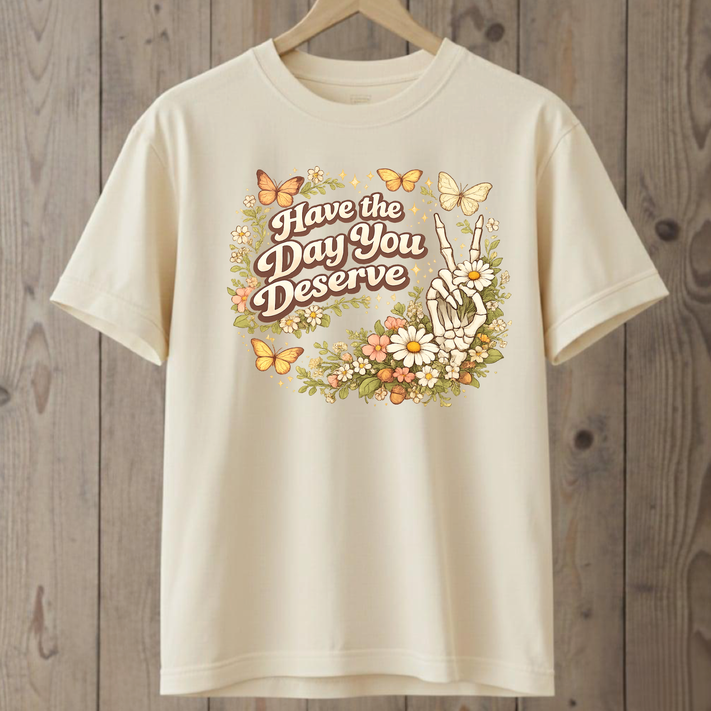 Have the Day you Deserve  T-Shirt