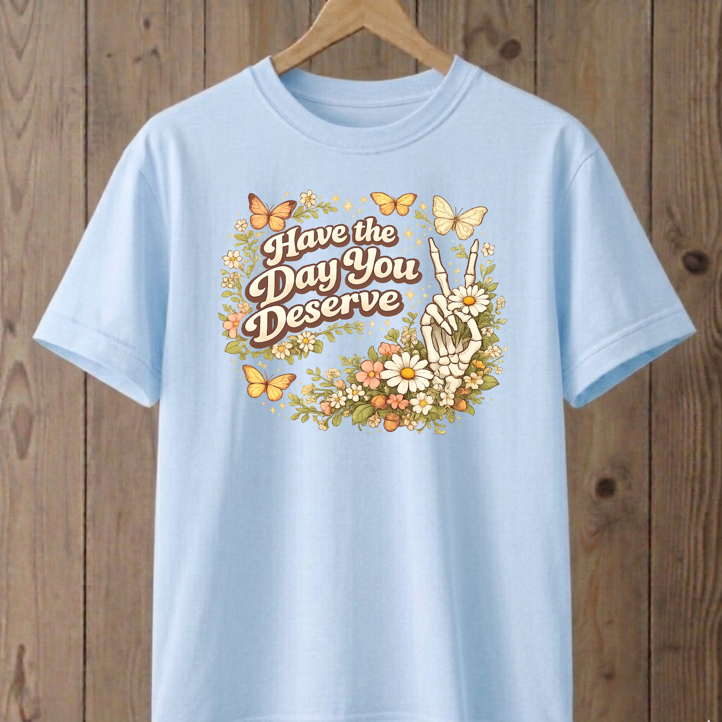 Have the Day you Deserve  T-Shirt