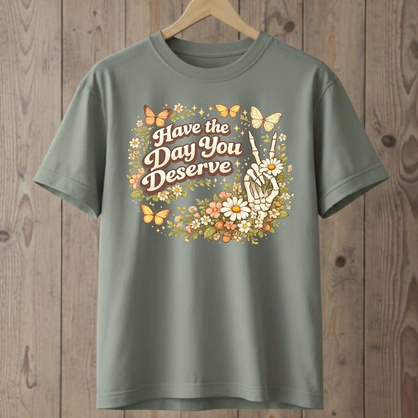 Have the Day you Deserve  T-Shirt