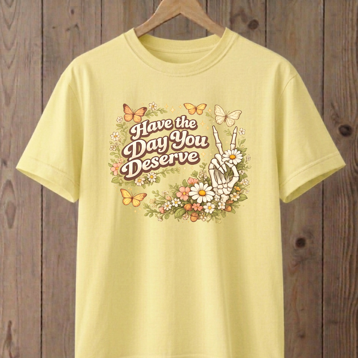 Have the Day you Deserve  T-Shirt
