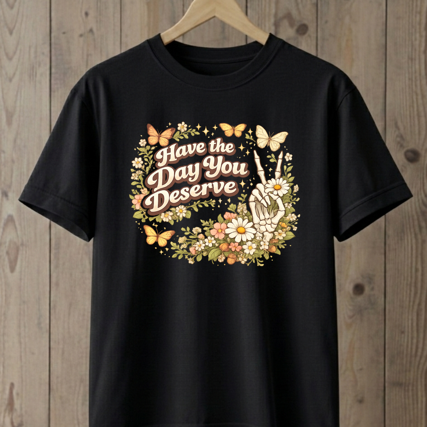 Have the Day you Deserve  T-Shirt